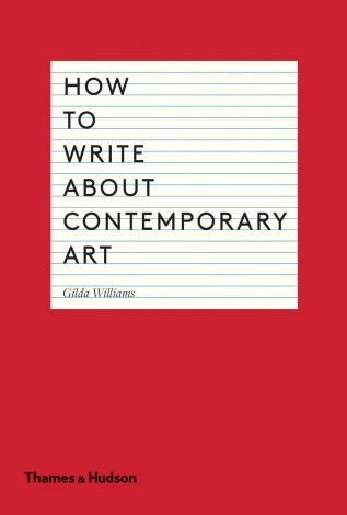 How To Write About Contemporary Art - Gilda Williams - Thames & Hudson